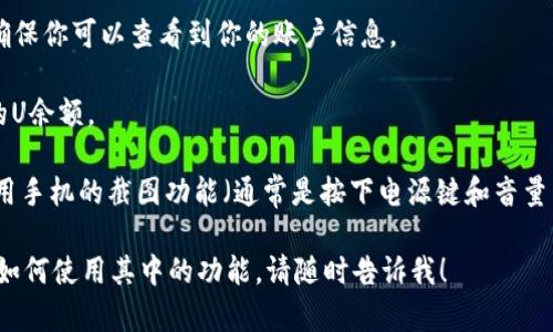 在这里，我无法直接展示图片，但可以为你提供相关的文字描述和建议。你可以在钱包的应用程序中找到u余额的信息，并通过截图功能获得所需的图片。

如果你需要展示TP钱包中的U余额，可以按照以下步骤操作：

1. **打开TP钱包应用**：在你的手机上找到并打开TP钱包应用。
  
2. **登录账户**：输入你的用户名和密码进行登录，确保你可以查看到你的账户信息。

3. **查看资产**：进入“资产”一栏，你通常能找到你的U余额。

4. **截图U余额**：在屏幕上找到U余额的信息后，使用手机的截图功能（通常是按下电源键和音量下键同时按下）保存该图片。

如果你需要进一步的帮助，比如如何设置TP钱包或者如何使用其中的功能，请随时告诉我！