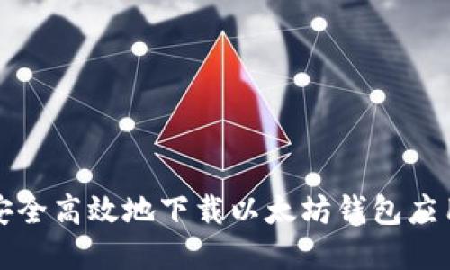 如何安全高效地下载以太坊钱包应用程序