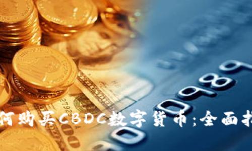 如何购买CBDC数字货币：全面指南