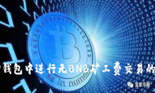 如何在TP钱包中进行无BNB矿工费交易的全面指南