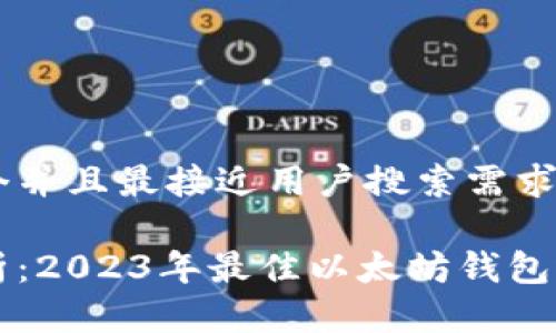 思考一个并且最接近用户搜索需求的

深度解析：2023年最佳以太坊钱包选择指南