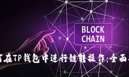 如何在TP钱包中进行链转操作:全面指南