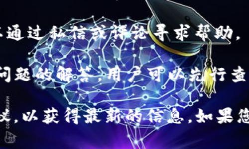 在IM钱包中，一般都提供用户客服支持以解决用户的问题。以下是一些常见的联系方式和服务渠道：

1. **官方网站查询**：用户可以通过IM钱包的官方网站找到客服的相关信息，通常会在页面底部或“联系我们”栏目中找到客服联系方式。

2. **在线客服**：许多钱包应用提供在线聊天客服，用户可以在应用内直接与客服代表联系，实时解决问题。

3. **电子邮件支持**：用户也可以通过发送电子邮件至客服邮箱来寻求帮助。电子邮件通常适合需要详细描述问题的情况。

4. **社交媒体**：一些IM钱包在社交媒体平台上也会设立客服账号，用户可以通过私信或评论寻求帮助。

5. **常见问题解答（FAQ）**：部分平台会在其官网上建立FAQ页面，提供常见问题的解答，用户可以先行查阅。

对于具体的客服时间和服务方式，用户最好查阅IM钱包的官方网站或用户协议，以获得最新的信息。如果您在使用过程中遇到任何问题，建议及时联系官方客服以确保安全和顺利使用。
