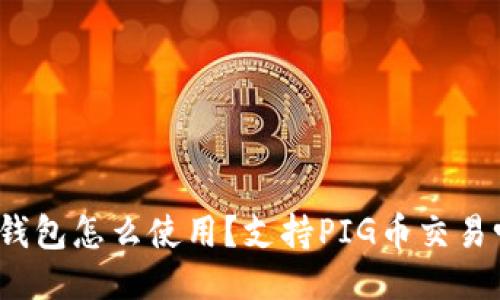 TP钱包怎么使用?支持PIG币交易吗?