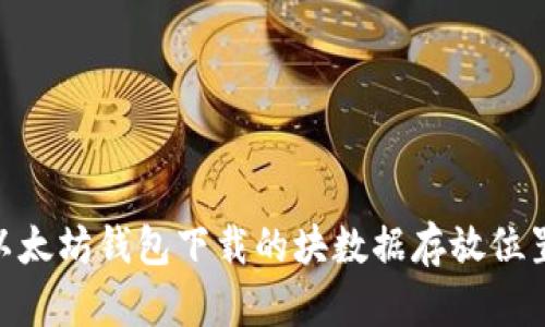Mac以太坊钱包下载的块数据存放位置详解