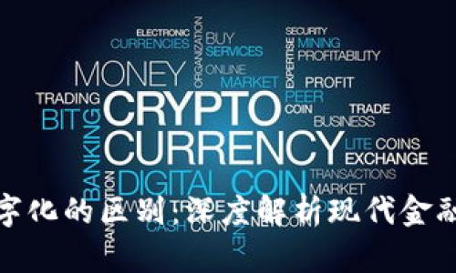 数字货币与数字化的区别:深度解析现代金融与技术的交汇