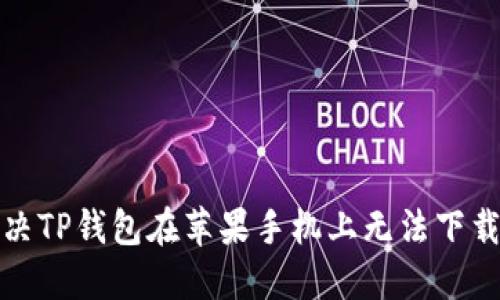 如何解决TP钱包在苹果手机上无法下载的问题