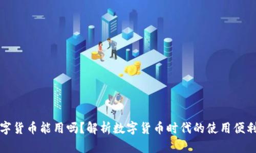 央行数字货币能用吗？解析数字货币时代的使用便利与挑战