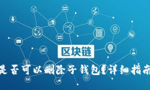 TP钱包是否可以删除子钱包?详细指南与步骤