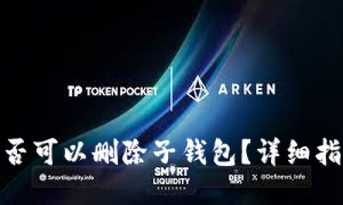 TP钱包是否可以删除子钱包?详细指南与步骤