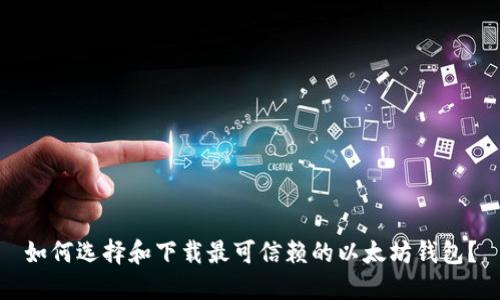 如何选择和下载最可信赖的以太坊钱包?