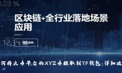 如何将火币平台的XYZ币提取到TP钱包：