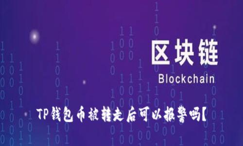 TP钱包币被转走后可以报警吗？