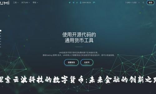 探索云波科技的数字货币：未来金融的创新之路