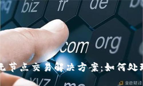 以太坊钱包无节点交易解决方案：如何处理无节点问题