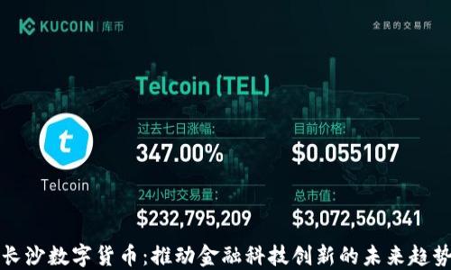 
长沙数字货币：推动金融科技创新的未来趋势