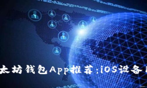 2023年最佳以太坊钱包App推荐：iOS设备用户的理想选择
