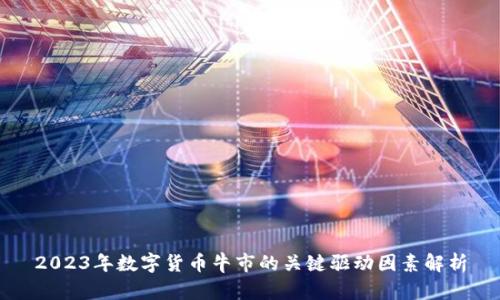 2023年数字货币牛市的关键驱动因素解析
