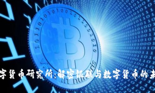 数字货币研究所：解密银联与数字货币的未来