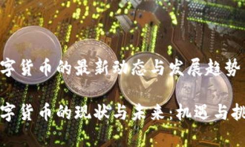 国内数字货币的最新动态与发展趋势

国内数字货币的现状与未来：机遇与挑战并存