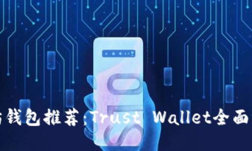 最安全的以太坊钱包推荐：Trust Wallet全面评测与使用指南