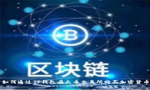 如何通过TP钱包在火币交易所购买加密货币