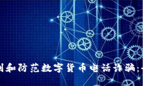 如何识别和防范数字货币电话诈骗:全面指南
