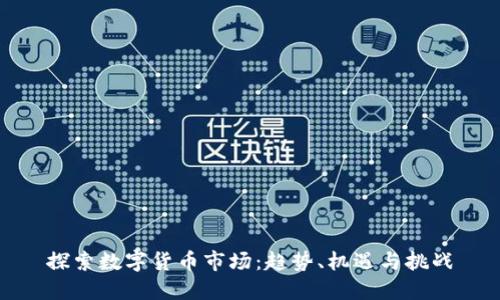探索数字货币市场：趋势、机遇与挑战
