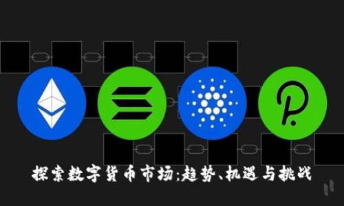 探索数字货币市场：趋势、机遇与挑战
