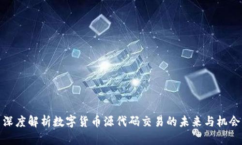 深度解析数字货币源代码交易的未来与机会