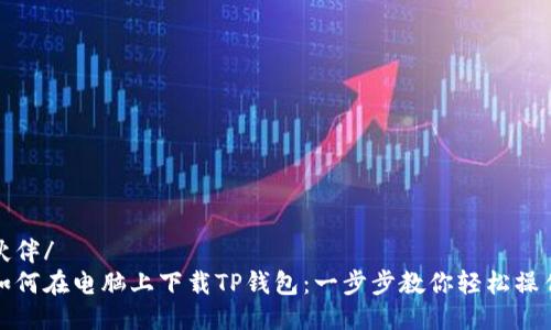 伙伴/
如何在电脑上下载TP钱包：一步步教你轻松操作