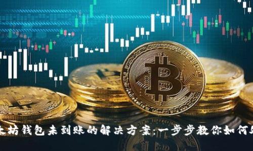 以太坊钱包未到账的解决方案:一步步教你如何处理