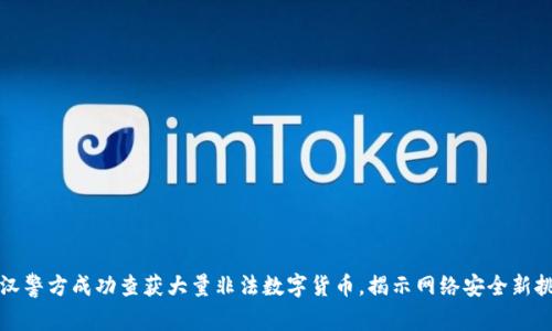 武汉警方成功查获大量非法数字货币,揭示网络安全新挑战