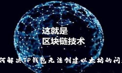 如何解决TP钱包无法创建以太坊的问题？