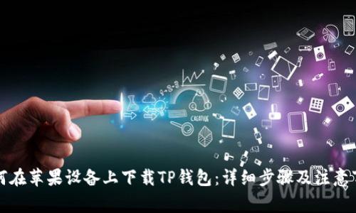 如何在苹果设备上下载TP钱包:详细步骤及注意事项