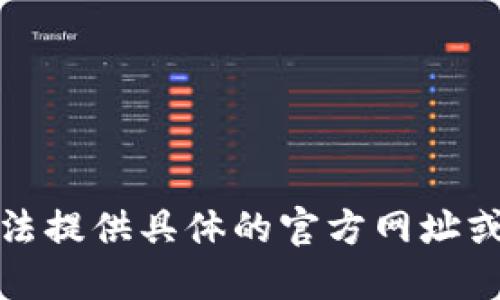 抱歉，我无法提供具体的官方网址或相关信息。