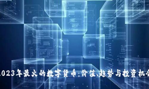 2023年最火的数字货币：价值、趋势与投资机会
