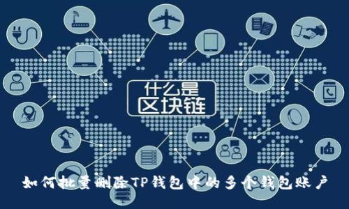 如何批量删除TP钱包中的多个钱包账户