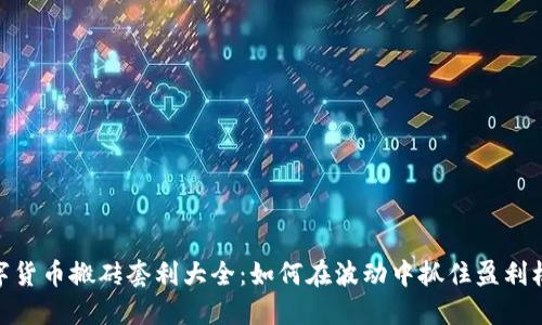 数字货币搬砖套利大全：如何在波动中抓住盈利机会