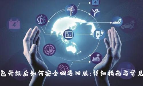TP钱包升级后如何安全回退旧版：详细指南与常见问题