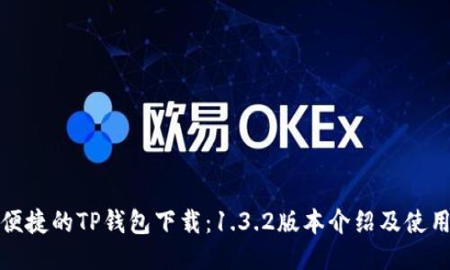 安全便捷的TP钱包下载：1.3.2版本介绍及使用指南