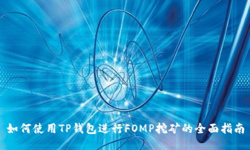 如何使用TP钱包进行FOMP挖矿的全面指南