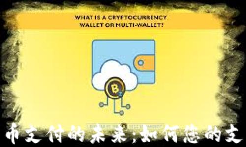 
数字货币支付的未来：如何您的支付体验