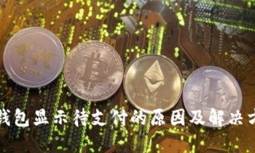 TP钱包显示待支付的原因及解决方法