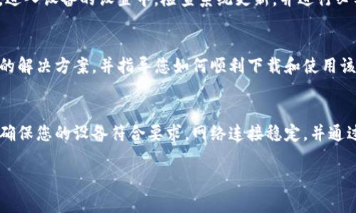 如果您在下载TP钱包时遇到问题，可能是由于多个原因导致的。接下来，我将为您提供详细的解决方案，帮助您顺利下载TP钱包。

检查设备兼容性
首先，确保您的手机或其他设备与TP钱包的要求相符。TP钱包通常支持安卓和iOS系统，但不同版本的系统可能会存在兼容性问题。您可以访问TP钱包的官方网站，查看最新的信息和版本要求。

网络连接问题
下载应用程序需要稳定的网络连接。如果您的网络信号不稳定，可能会导致下载失败。尝试切换不同的网络连接，比如从Wi-Fi切换到移动数据，或者相反，看看能否解决下载问题。

应用商店的问题
如果您通过应用商店（如Google Play或Apple App Store）下载TP钱包，确保这些商店没有故障。有时，商店的维护或故障可能会影响下载。在这种情况下，您可以稍后再试，或者尝试通过官方网站或其他可信赖来源下载应用程序。

存储空间不足
设备上的存储空间不足也可能会导致下载失败。检查您设备的存储使用情况，如果空间不足，尝试删除一些不必要的应用或文件，以腾出空间来下载TP钱包。

使用VPN或代理的影响
如果您在某些地区使用VPN或代理，可能会导致下载受阻。某些应用程序可能会在特定地区受到限制，您可以尝试关闭VPN或代理，然后再次尝试下载。

下载应用的正版性
下载TP钱包时，请确保您从官方渠道获取应用程序。在不明网站下载可能会遇到恶意软件或漏掉重要的功能。通过访问TP钱包的官方网站获取最新版本是最安全的选择。

更新设备系统
确保您的设备操作系统是最新版本。过时的系统可能会与某些应用程序不兼容，导致下载失败。进入设备的设置中，检查系统更新，并进行必要的更新。

联系客服支持
如果以上方法都未能解决问题，建议您直接联系TP钱包的客服支持。他们能够提供更具针对性的解决方案，并指导您如何顺利下载和使用该应用程序。

总结
下载TP钱包可能会受多方面因素的影响，但大多数问题是可以通过仔细检查和调整来解决的。确保您的设备符合要求，网络连接稳定，并通过官方渠道获取应用程序。在尝试所有解决方法后，若仍无法下载，请联系官方支持以获得帮助。

希望上述内容能帮助您成功下载TP钱包，如果您有其他疑问，请随时提问！