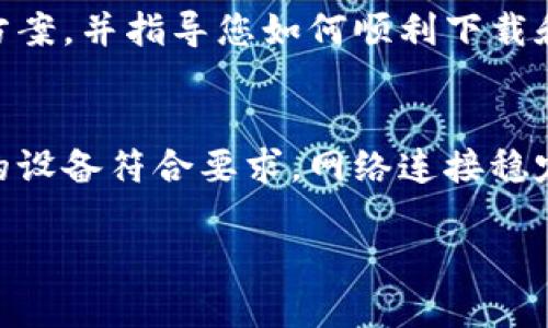 如果您在下载TP钱包时遇到问题，可能是由于多个原因导致的。接下来，我将为您提供详细的解决方案，帮助您顺利下载TP钱包。

检查设备兼容性
首先，确保您的手机或其他设备与TP钱包的要求相符。TP钱包通常支持安卓和iOS系统，但不同版本的系统可能会存在兼容性问题。您可以访问TP钱包的官方网站，查看最新的信息和版本要求。

网络连接问题
下载应用程序需要稳定的网络连接。如果您的网络信号不稳定，可能会导致下载失败。尝试切换不同的网络连接，比如从Wi-Fi切换到移动数据，或者相反，看看能否解决下载问题。

应用商店的问题
如果您通过应用商店（如Google Play或Apple App Store）下载TP钱包，确保这些商店没有故障。有时，商店的维护或故障可能会影响下载。在这种情况下，您可以稍后再试，或者尝试通过官方网站或其他可信赖来源下载应用程序。

存储空间不足
设备上的存储空间不足也可能会导致下载失败。检查您设备的存储使用情况，如果空间不足，尝试删除一些不必要的应用或文件，以腾出空间来下载TP钱包。

使用VPN或代理的影响
如果您在某些地区使用VPN或代理，可能会导致下载受阻。某些应用程序可能会在特定地区受到限制，您可以尝试关闭VPN或代理，然后再次尝试下载。

下载应用的正版性
下载TP钱包时，请确保您从官方渠道获取应用程序。在不明网站下载可能会遇到恶意软件或漏掉重要的功能。通过访问TP钱包的官方网站获取最新版本是最安全的选择。

更新设备系统
确保您的设备操作系统是最新版本。过时的系统可能会与某些应用程序不兼容，导致下载失败。进入设备的设置中，检查系统更新，并进行必要的更新。

联系客服支持
如果以上方法都未能解决问题，建议您直接联系TP钱包的客服支持。他们能够提供更具针对性的解决方案，并指导您如何顺利下载和使用该应用程序。

总结
下载TP钱包可能会受多方面因素的影响，但大多数问题是可以通过仔细检查和调整来解决的。确保您的设备符合要求，网络连接稳定，并通过官方渠道获取应用程序。在尝试所有解决方法后，若仍无法下载，请联系官方支持以获得帮助。

希望上述内容能帮助您成功下载TP钱包，如果您有其他疑问，请随时提问！