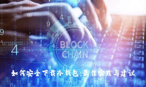如何安全下载冷钱包：最佳实践与建议