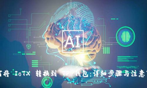 如何将 IoTX 转换到 TP 钱包：详细步骤与注意事项