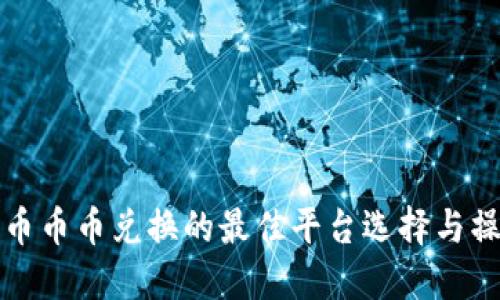 数字货币币币兑换的最佳平台选择与操作指南