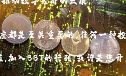    BBTC数字货币：未来数字资产的投资新选择  / 

 guanjianci  BBT数字货币, 数字资产, 投资选择  /guanjianci 

 什么是BBT数字货币？ 
 在近年来，数字货币的火热成为了投资者和普通大众谈论的焦点。BBT数字货币作为一种新兴的数字资产，逐渐吸引了越来越多的关注。BBT并不仅仅是某种技术或金融产品，它代表着未来金融体系的变革。随着区块链技术的不断发展和普及，BBT数字货币的出现为投资者提供了一种全新的投资选择和资产配置方式。

 BBT的背景与发展 
 BBT数字货币的推出并非偶然，而是基于对传统金融体系的挑战。近年来，全球经济环境的不确定性促使人们寻找替代方案以保护财富免受通货膨胀和市场波动的影响。BBT数字货币的背后，有一支经验丰富的团队，致力于使其成为一个安全、透明和去中心化的数字资产。

 在创始团队的努力下，BBT数字货币逐步建立了生态系统，旨在为用户和投资者创造增值机会。无论是技术的创新，还是市场的推广，BBT都展现了强大的潜力，为未来的数字资产市场注入了新鲜血液。

 BBT数字货币的特点 
 BBT数字货币和其他数字货币相比，拥有自身独特的优势。首先，BBT采用了先进的区块链技术，确保交易的安全性和透明性。其次，BBT的交易速度相较于传统金融机构大幅度提高，用户可以在短时间内完成交易，真正实现“即时”支付体验。

 另一个显著特点是BBT的可扩展性，该数字货币能够支持各种金融服务，满足用户不断变化的需求。通过灵活的资产管理工具，用户不仅能够投资BBT数字货币本身，还可以参与到多种去中心化金融服务中，从而实现财富的多元化。

 投资BBT的潜在优势 
 投资BBT数字货币，意义不仅在于参与当前的投资热潮，更在于把握未来金融发展的趋势。首先，BBT所处的行业前景广阔，随着全球数字化进程的加速，越来越多的企业和个人开始接受和使用数字货币。BBT作为行业的新星，自然具备了较高的成长空间。

 当然，风险和收益总是相伴而生。投资者在选择BBT作为投资对象时，需要综合考虑市场动态、技术发展等多方面的因素。如此一来，只有那些具备前瞻性和判断力的投资者，才能在数字货币市场中立于不败之地。

 如何获取和存储BBT数字货币？ 
 获取BBT数字货币的方式多种多样。用户可以通过各大数字资产交易平台进行购买，或者参与社区的生态活动来获取奖励。此外，BBT也在不断扩展其合作伙伴网络，通过与各个行业的合作，实现更广泛的应用场景。

 对于存储BBT数字货币，安全是首要考虑的问题。用户可以选择钱包形式进行存储，包括热钱包和冷钱包。热钱包通常用于日常交易，便利性较高；而冷钱包则适合长期存储，更加安全。用户应根据自己的需求，选择适合的存储方式。

 BBT的市场行情分析 
 了解BBT数字货币的市场行情，投资者可以通过多种途径获取信息，包括阅读专业的市场分析、参与社群讨论等。市场行情的变化受多种因素影响，市场情绪、技术进步及政策法规都能够对BBT的价格产生波动。通过对这些信息的研究，投资者能够更好地把握买卖时机。

 此外，技术分析工具对于理解市场趋势与价格波动也有着重要作用。通过数据图表，投资者可以直观地了解BBT的历史价格走向以及市场风险，为决策提供依据。

 社区与生态：BBT的未来 
 BBT数字货币不仅是一个金融产品，更是一个社区。通过建立积极的用户社区，BBT不断增强用户之间的互动交流，这为其生态系统的健康发展打下了基础。社区治理、用户激励等机制将吸引更多的用户参与，推动BBT的进一步发展。

 正是这种以社区为核心的发展思路，使得BBT具备了良好的用户粘性。未来，随着用户的增加，BBT的生态将进一步丰富，产品和服务的多样化将吸引更多投资者加入这个大家庭，形成良性循环。

 BBT数字货币的未来展望 
 展望未来，BBT数字货币在全球金融科技变革中有着广阔的前景。行业的不断成熟与政策的逐步法规化，将推动BBT及类似项目的加速发展。随着越来越多的企业和消费者接受BBT，数字货币将逐渐融入人们的日常生活。

 在新的市场环境下，BBT数字货币的潜力及应用场景将不断增加。无论是在线购物、资产购买还是投资理财，BBT都将成为一种可行的支付方式，推动数字经济的发展。

 结尾：BBT的投资价值 
 总而言之，BBT数字货币作为一项创新投资工具，其背后所蕴藏的价值不容忽视。在考虑投资时，了解其背景、特点、市场行情以及社区的活跃程度都是至关重要的。任何一种投资都有风险，光靠冲动是不够的，理性的分析与决策才是通向成功的关键。

 不论是技术爱好者，还是投资者，BBT数字货币都提供了丰富的机会。通过深入研究与参与，用户能够找到适合自己的投资方式，实现财富的增值。加入BBT的行列，或许是您开启数字资产投资的新篇章。 